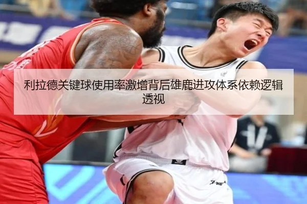 利拉德关键球使用率激增背后雄鹿进攻体系依赖逻辑透视