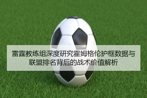 雷霆教练组深度研究霍姆格伦护框数据与联盟排名背后的战术价值解析 | kaiyun