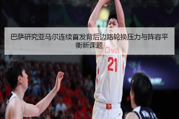 巴萨研究亚马尔连续首发背后边路轮换压力与阵容平衡新课题（kaiyun）